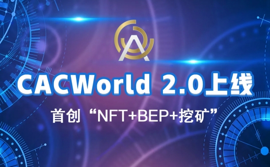 CACWorld 2.0上线，首创VR+NFT分片技术+NFT挖矿机制