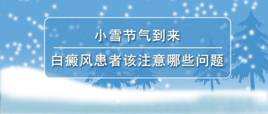 北京治疗白癜风医院王家怀：小雪节气到来，白癜风患者该注意哪些问题?