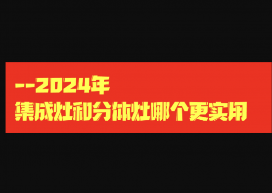 集成灶和分体灶哪个更实用(2024年现代化厨房分析)